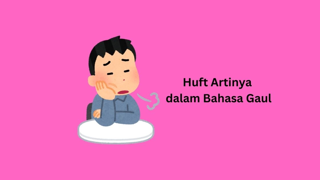 Huft Artinya dalam Bahasa Gaul