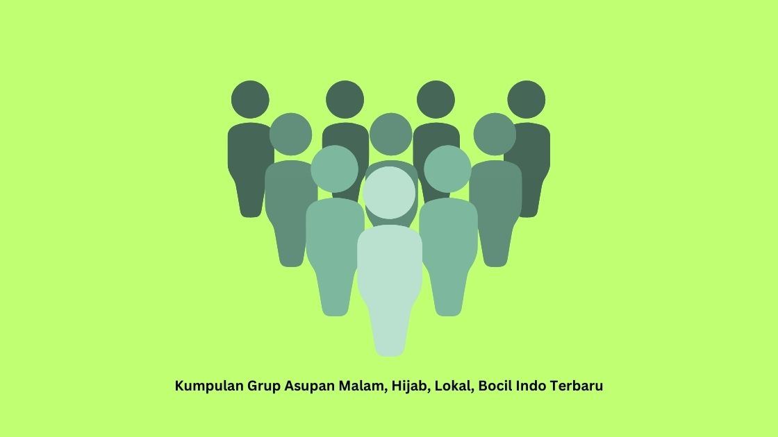 Kumpulan Grup Asupan Malam, Hijab, Lokal, Bocil Indo Terbaru