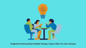 Pengertian Kewirausahaan Adalah: Konsep, Tujuan, Sifat, Ciri, dan ...