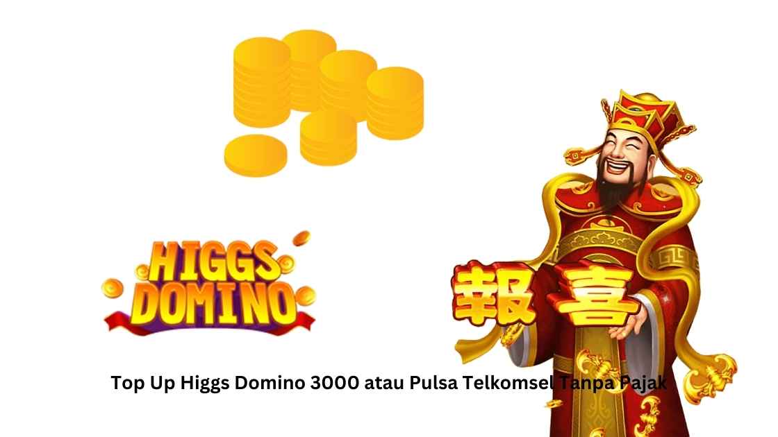 Top Up Higgs Domino 3000 atau Pulsa Telkomsel Tanpa Pajak