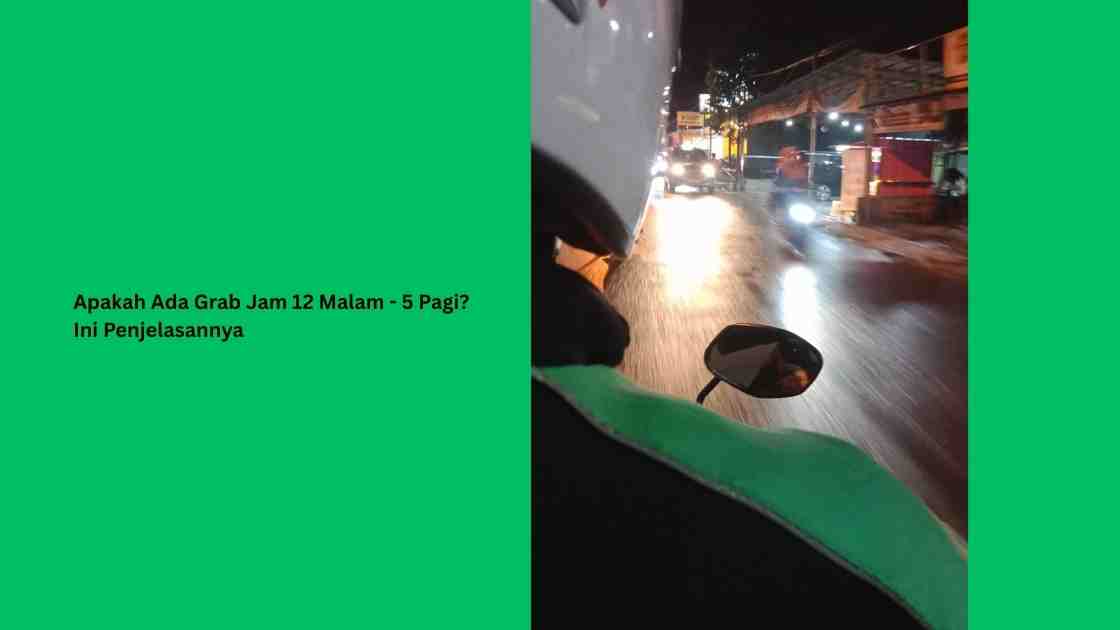 Apakah Ada Grab Jam 12 Malam - 5 Pagi? Ini Penjelasannya