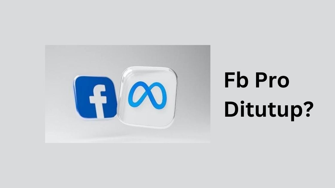 Apakah Benar FB Pro Akan Ditutup? Ini Penjelasan Terbaru dari Facebook