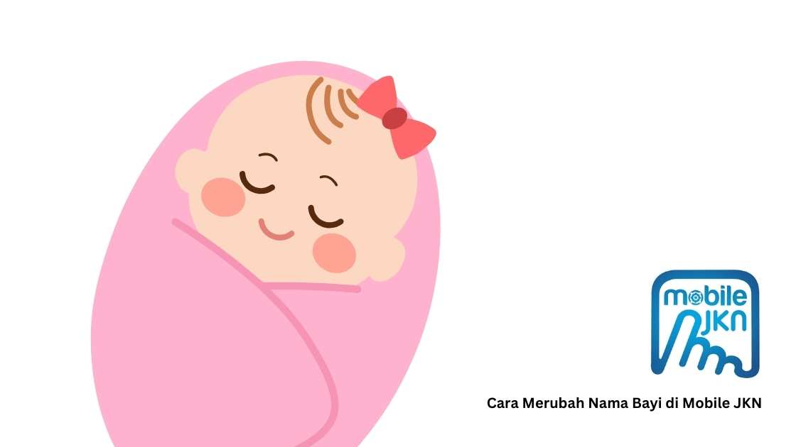 Cara Merubah Nama Bayi di BPJS Kesehatan via Mobile JKN