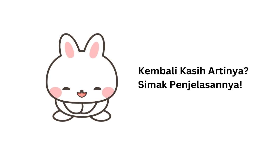 Kembali Kasih Artinya? Simak Penjelasannya!