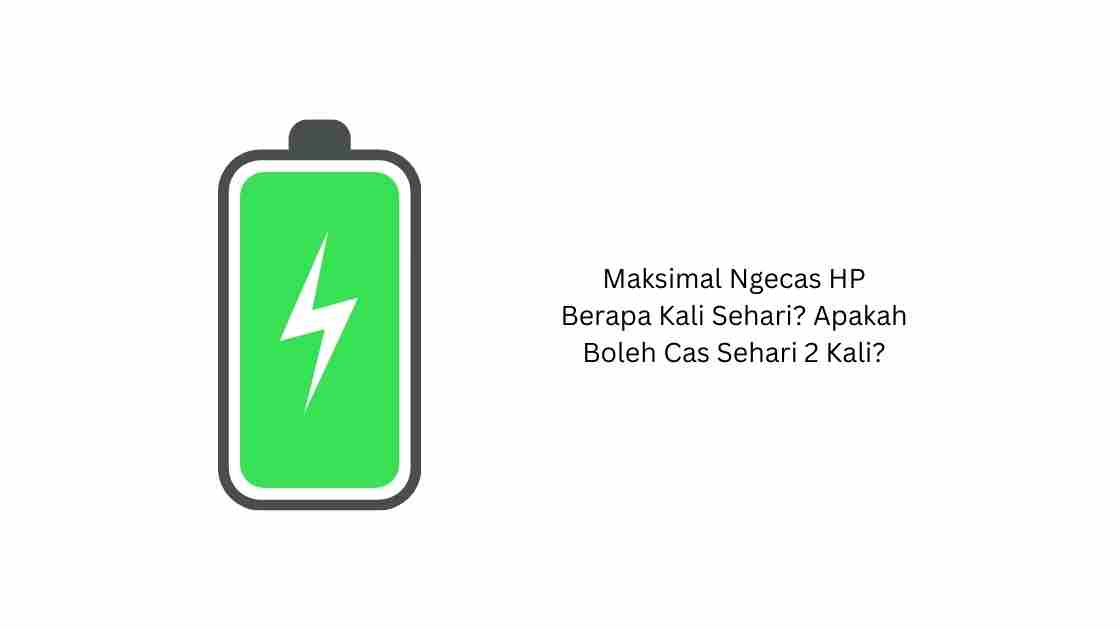 Maksimal Ngecas HP Berapa Kali Sehari? Apakah Boleh Cas Sehari 2 Kali?