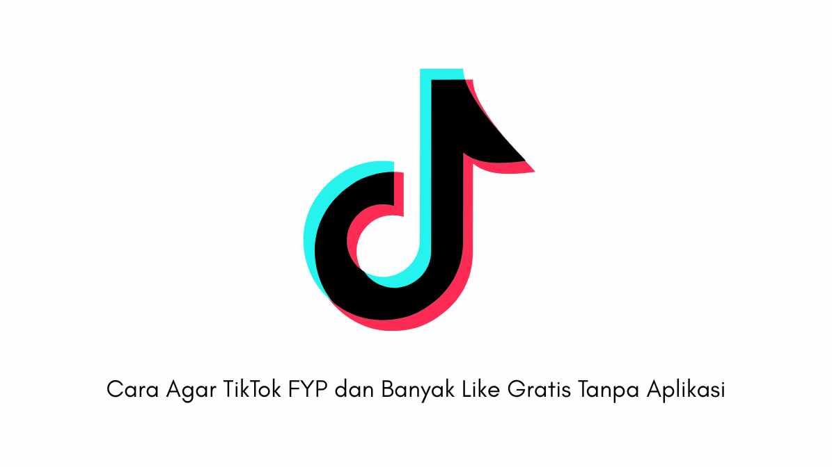 Cara Agar TikTok FYP dan Banyak Like Gratis Tanpa Aplikasi