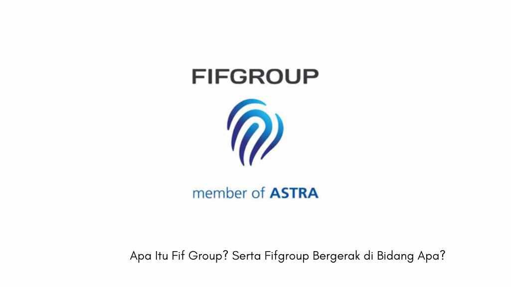 Apa Itu Fif Group? Serta Fifgroup Bergerak di Bidang Apa?