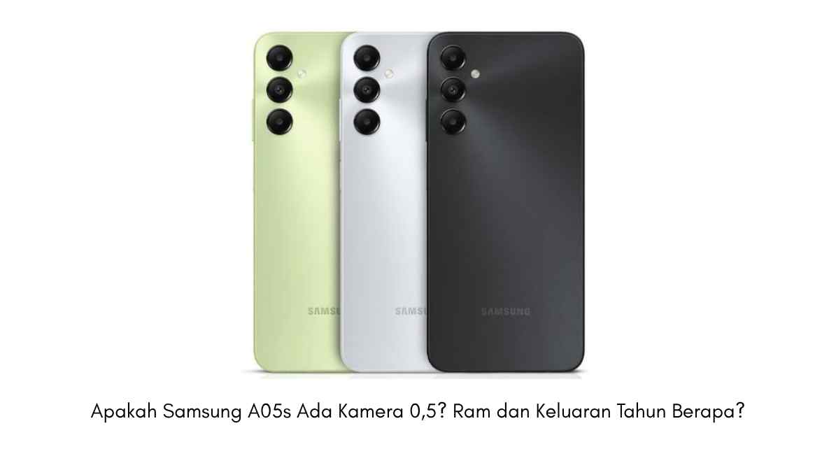Apakah Samsung A05s Ada Kamera 0,5 Ram dan Keluaran Tahun Berapa
