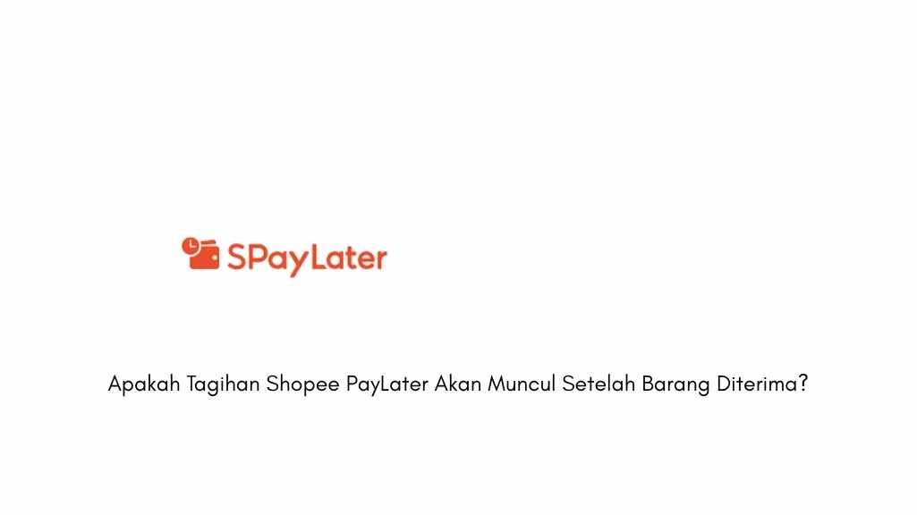 Apakah Tagihan Shopee PayLater Akan Muncul Setelah Barang Diterima?
