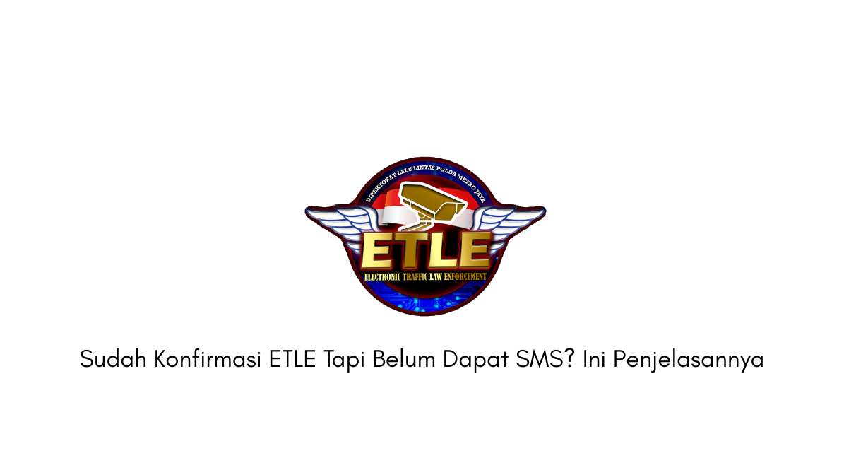 Sudah Konfirmasi ETLE Tapi Belum Dapat SMS? Ini Penjelasannya