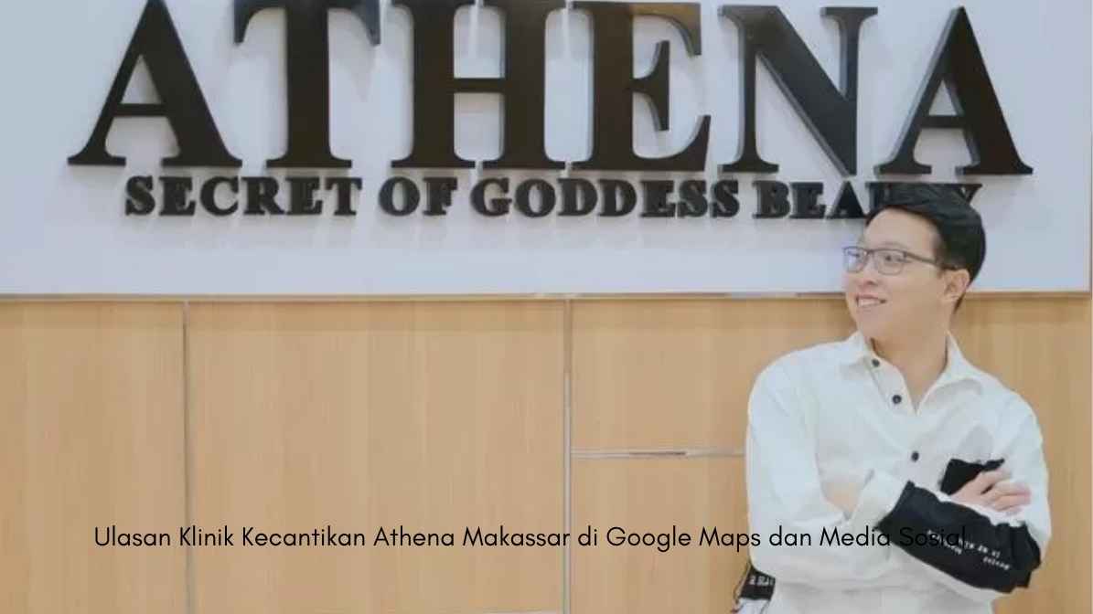 Ulasan Klinik Kecantikan Athena Makassar di Google Maps dan Media Sosial