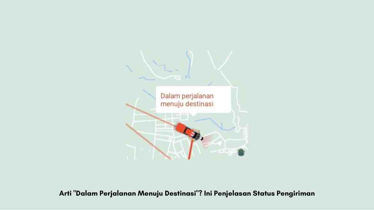 Arti Dalam Perjalanan Menuju Destinasi Ini Penjelasan Status Pengiriman