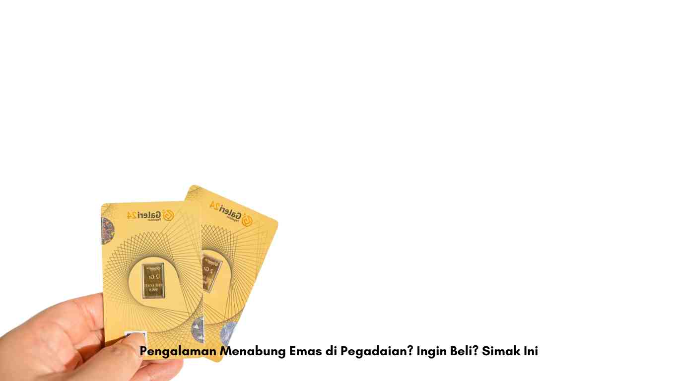 Pengalaman Menabung Emas di Pegadaian Ingin Beli Simak Ini